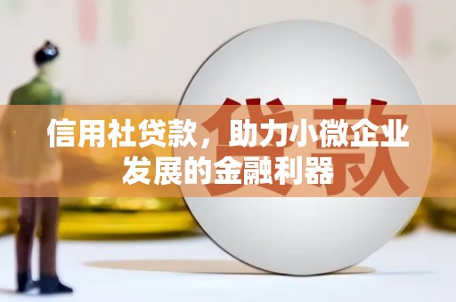 浑源信用社贷款，助力小微企业发展的金融利器