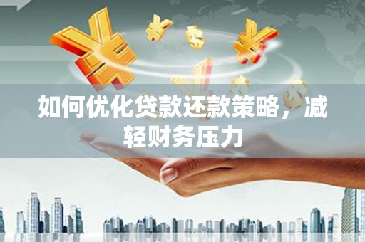 浑源如何优化贷款还款策略，减轻财务压力