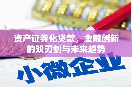 江阳资产证券化贷款，金融创新的双刃剑与未来趋势