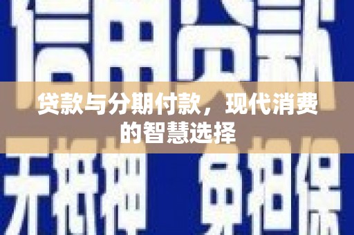 吉阳贷款与分期付款，现代消费的智慧选择
