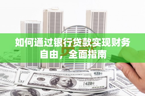 陇南如何通过银行贷款实现财务自由，全面指南