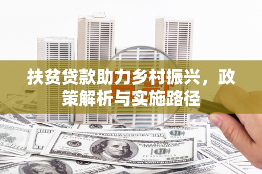 泰山扶贫贷款助力乡村振兴，政策解析与实施路径