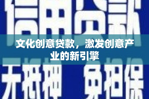 金东文化创意贷款，激发创意产业的新引擎